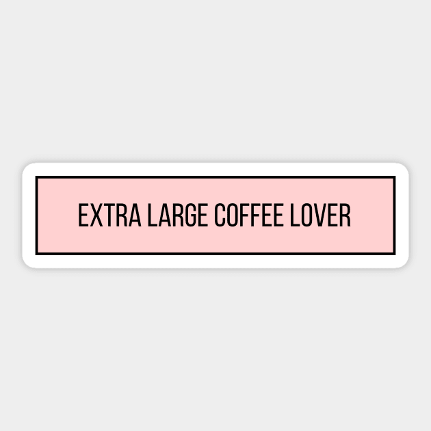 Extra Large Coffee Lover - Coffee Quotes Sticker by BloomingDiaries